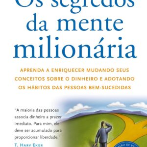 Os segredos da mente milionária: Aprenda a enriquecer mudando seus conceitos sobre o dinheiro e adotando os hábitos das pessoas bem-sucedidas