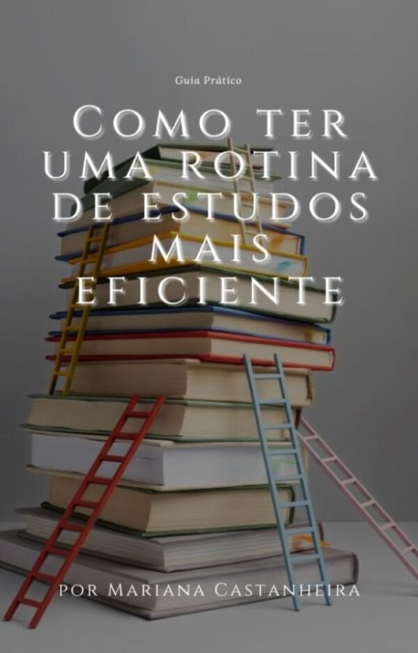 Guia Prático: Como Ter uma Rotina de Estudos Mais Eficiente