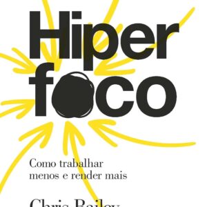 Hiperfoco: Como trabalhar menos e render mais