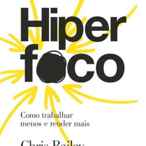 Hiperfoco: Como trabalhar menos e render mais