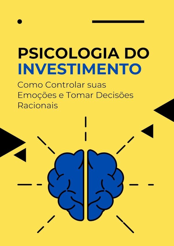 Psicologia do Investimento : Como Controlar suas Emoções e Tomar Decisões Racionais