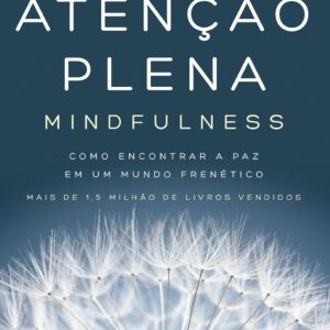 Atenção plena (Mindfulness): Como encontrar a paz em um mundo frenético