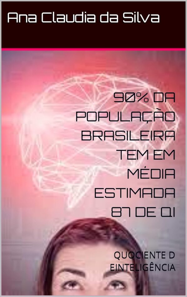 90% DA POPULAÇÃO BRASILEIRA TEM EM MÉDIA ESTIMADA 87 DE QI : QUOCIENTE D EINTELIGÊNCIA