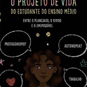 O projeto de vida do estudante do Ensino Médio: entre o planejado, o vivido e o (im)possível