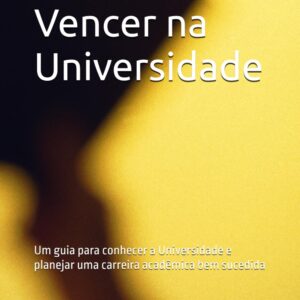 Como Vencer na Universidade: Um guia para conhecer a Universidade e planejar uma carreira acadêmica bem sucedida (Educação e Pesquisa)