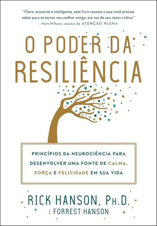 O poder da resiliência: Princípios da neurociência para desenvolver uma fonte de calma, força e felicidade em sua vida