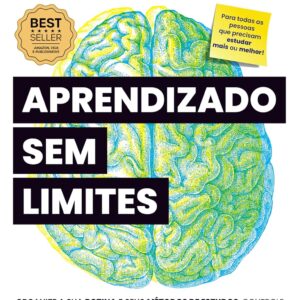 Aprendizado sem limites: Organize a sua rotina e os seus métodos de estudos, controle a sua ansiedade e descubra do que o seu cérebro é capaz