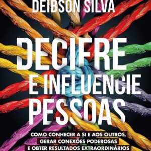 Decifre e influencie pessoas: Como conhecer a si e aos outros, gerar conexões poderosas e obter resultados extraordinários