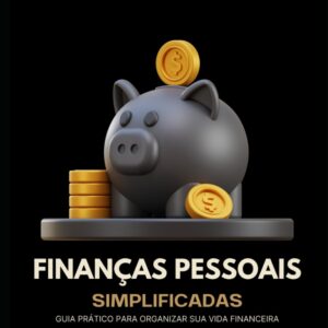 Finanças Pessoais Simplificadas: Guia Prático para Organizar sua Vida Financeira (Portuguese Edition)