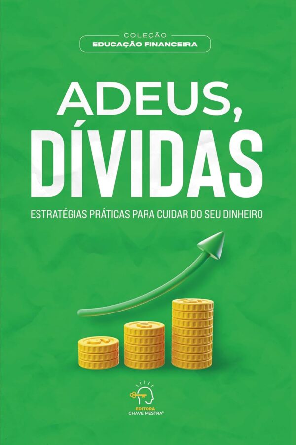 Adeus, Dívidas: Estratégias Práticas Para Cuidar do seu Dinheiro