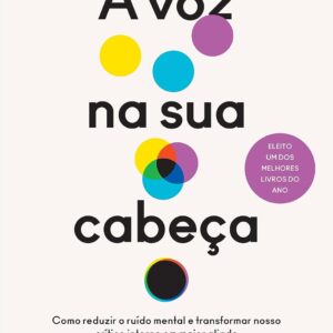 A voz na sua cabeça: Como reduzir o ruído mental e transformar nosso crítico interno em maior aliado