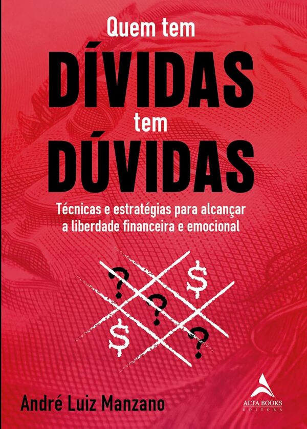 Quem tem Dívidas tem Dúvidas: Técnicas e Estratégias Para Alcançar a Liberdade Financeira e Emocional