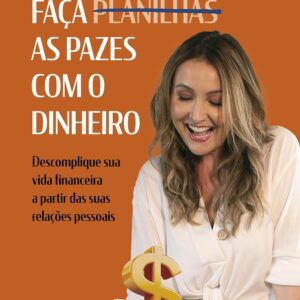 Faça as Pazes com o Dinheiro: Descomplique sua Vida Financeira a Partir das Suas Relações Pessoais
