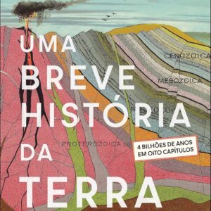 Uma Breve História da Terra: 4 Bilhões de Anos em Oito Capítulos