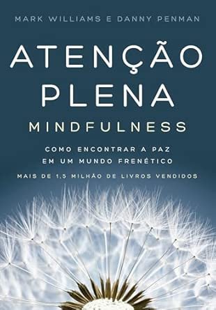 Atenção plena (Mindfulness): Como encontrar a paz em um mundo frenético
