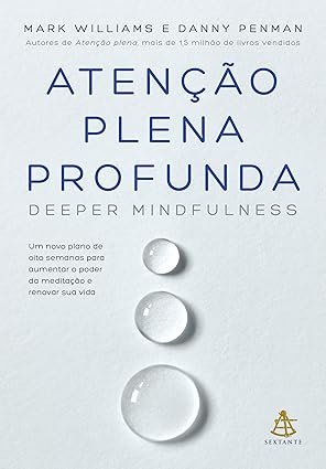 Atenção plena profunda (Deeper Mindfulness):  plano de 8 semanas para aumentar o poder da meditação e renovar sua vida