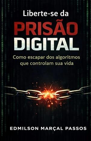 Liberte-se da Prisão Digital: Como escapar dos algoritmos que controlam sua vida