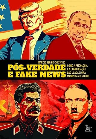 Pós verdade e fake news: Como a psicologia e a comunicação são usadas para manipular o mundo